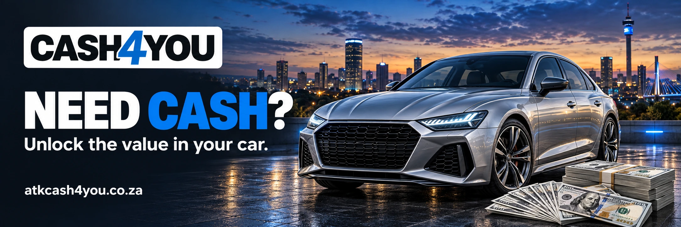 CASH4YOU. Need cash? Unlock the value in your car. A silver car and US dollar banknotes against a South African city skyline. atkcash4you.co.za